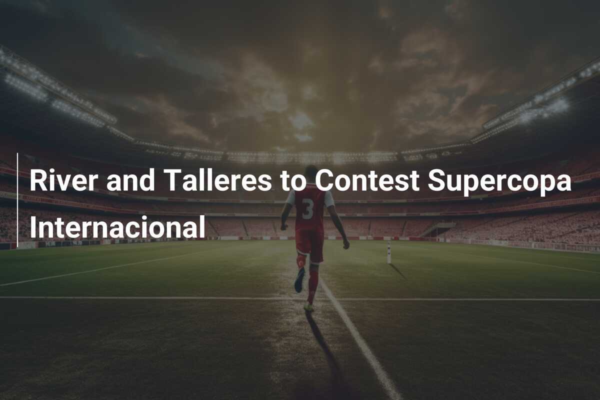 River y Talleres se Enfrentan en la Supercopa Internacional - footboom1.com
