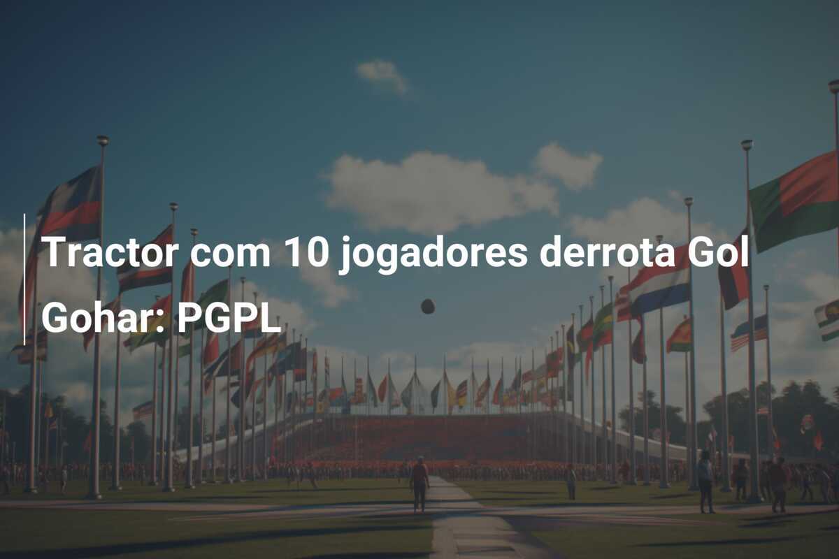 Tractor com 10 jogadores derrota Gol Gohar: PGPL
