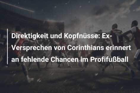 Direktigkeit und Kopfnüsse: Ex-Versprechen von Corinthians erinnert an fehlende Chancen im Profifußball