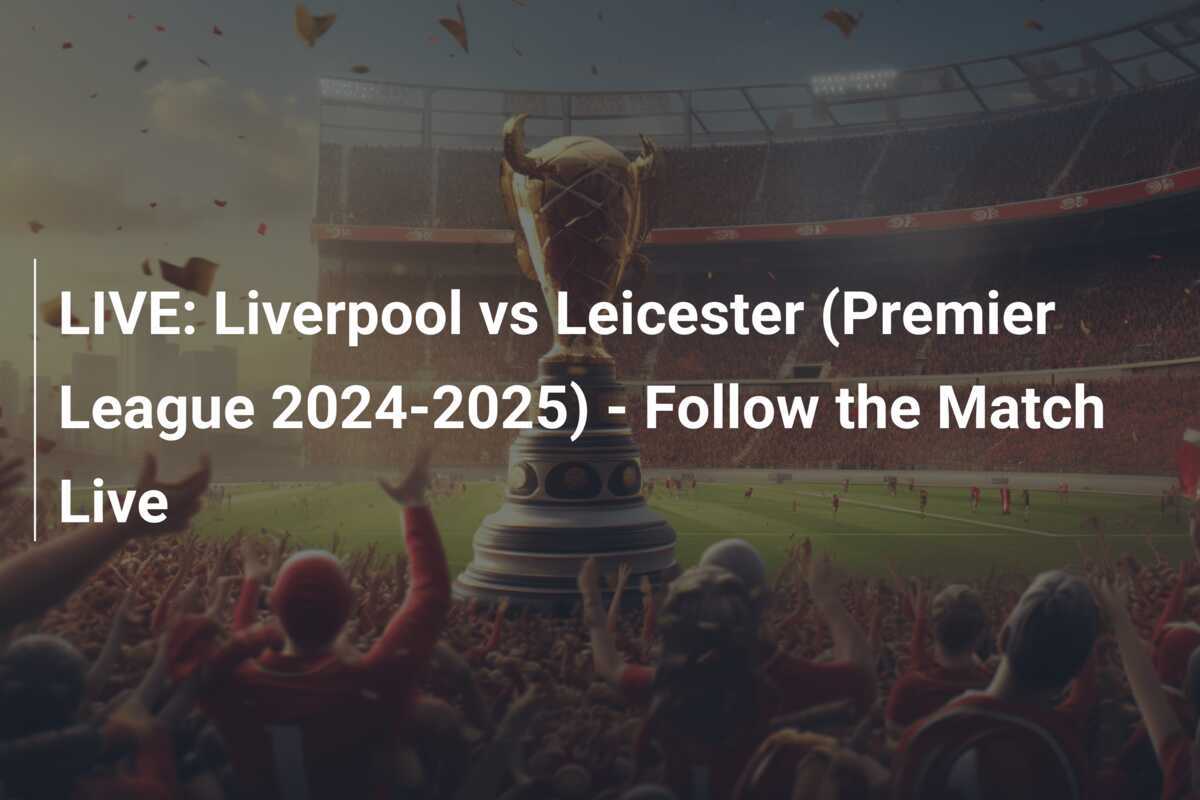 EN DIRECT Liverpool vs Leicester (Premier League 20242025) Suivez
