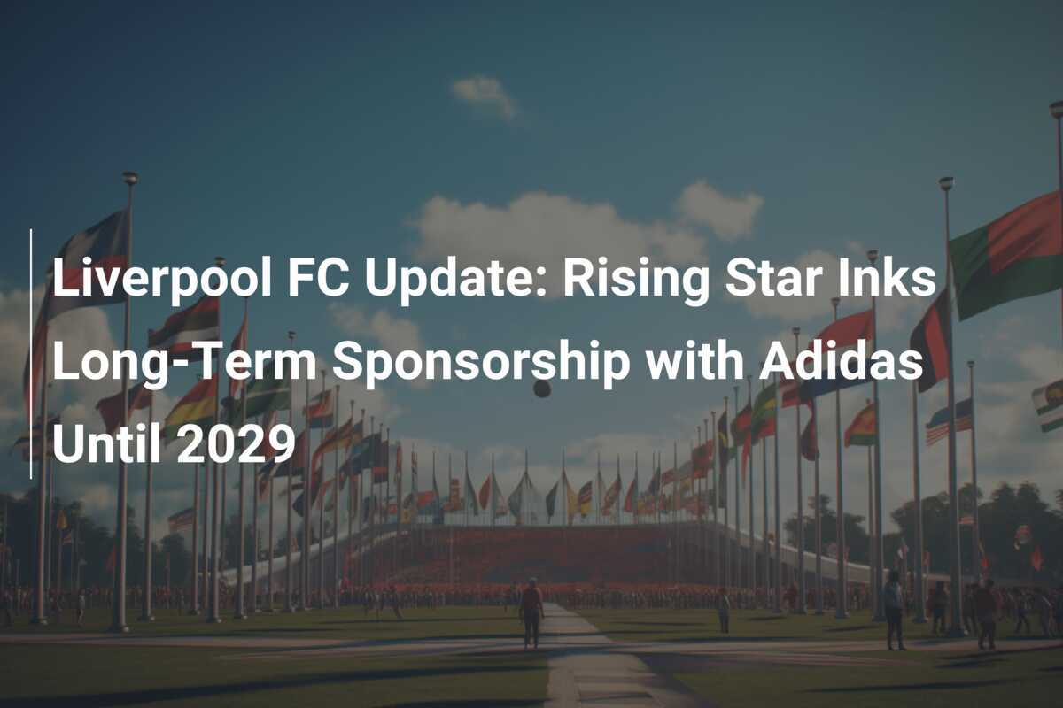 Liverpool FC Update Rising Star Inks Long Term Sponsorship with Adidas Until 2029 azscore