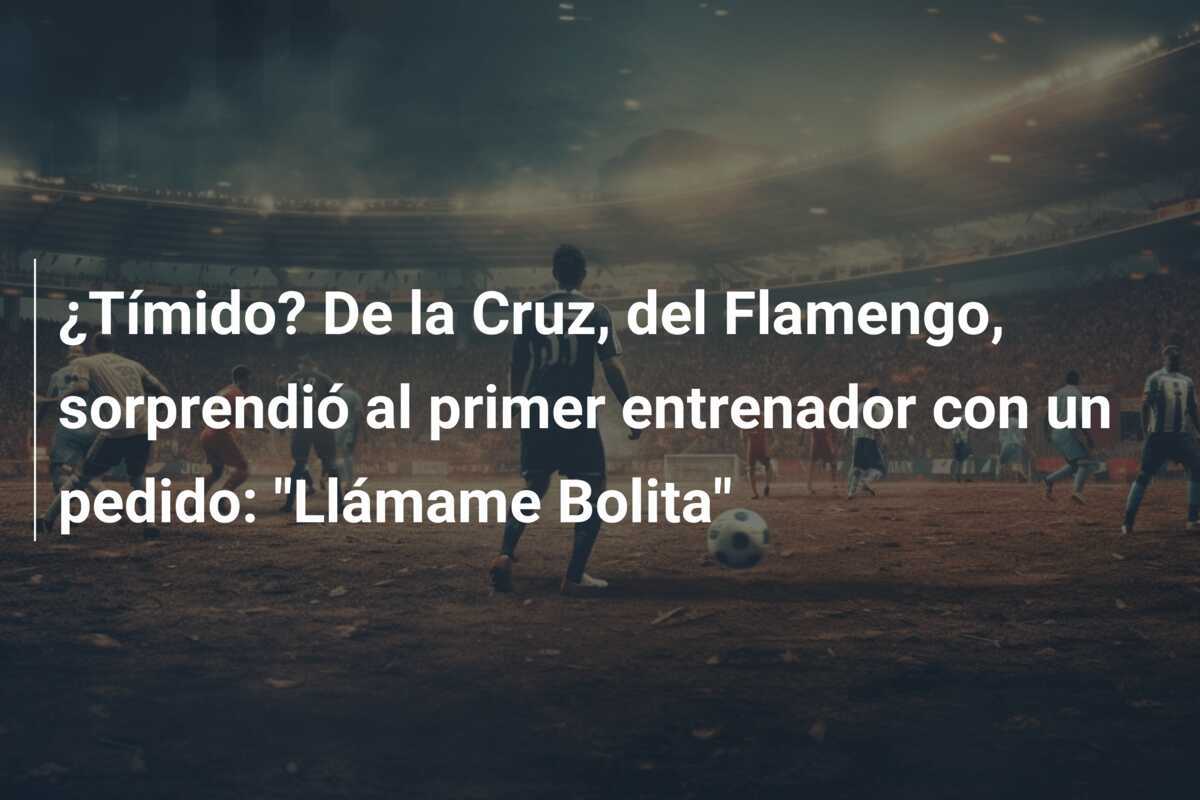 ¿Tímido? De la Cruz, del Flamengo, sorprendió al primer entrenador con un pedido: "Llámame Bolita"
