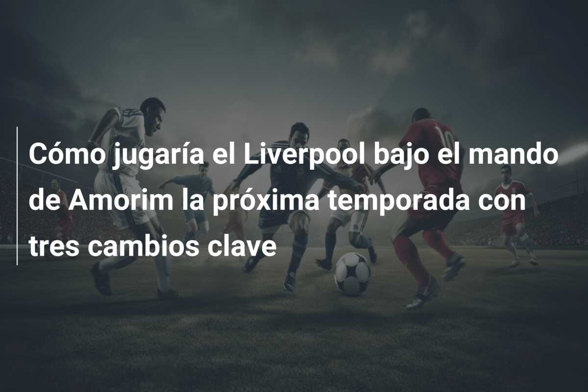 Cómo jugaría el Liverpool bajo el mando de Amorim la próxima temporada con tres cambios clave