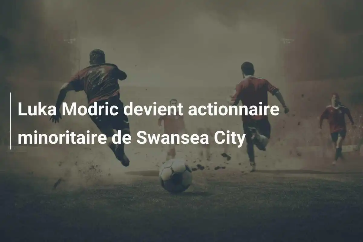 Luka Modric devient actionnaire minoritaire de Swansea City
