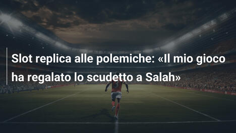 Slot replica alle polemiche: "Il mio gioco ha regalato lo scudetto a Salah"