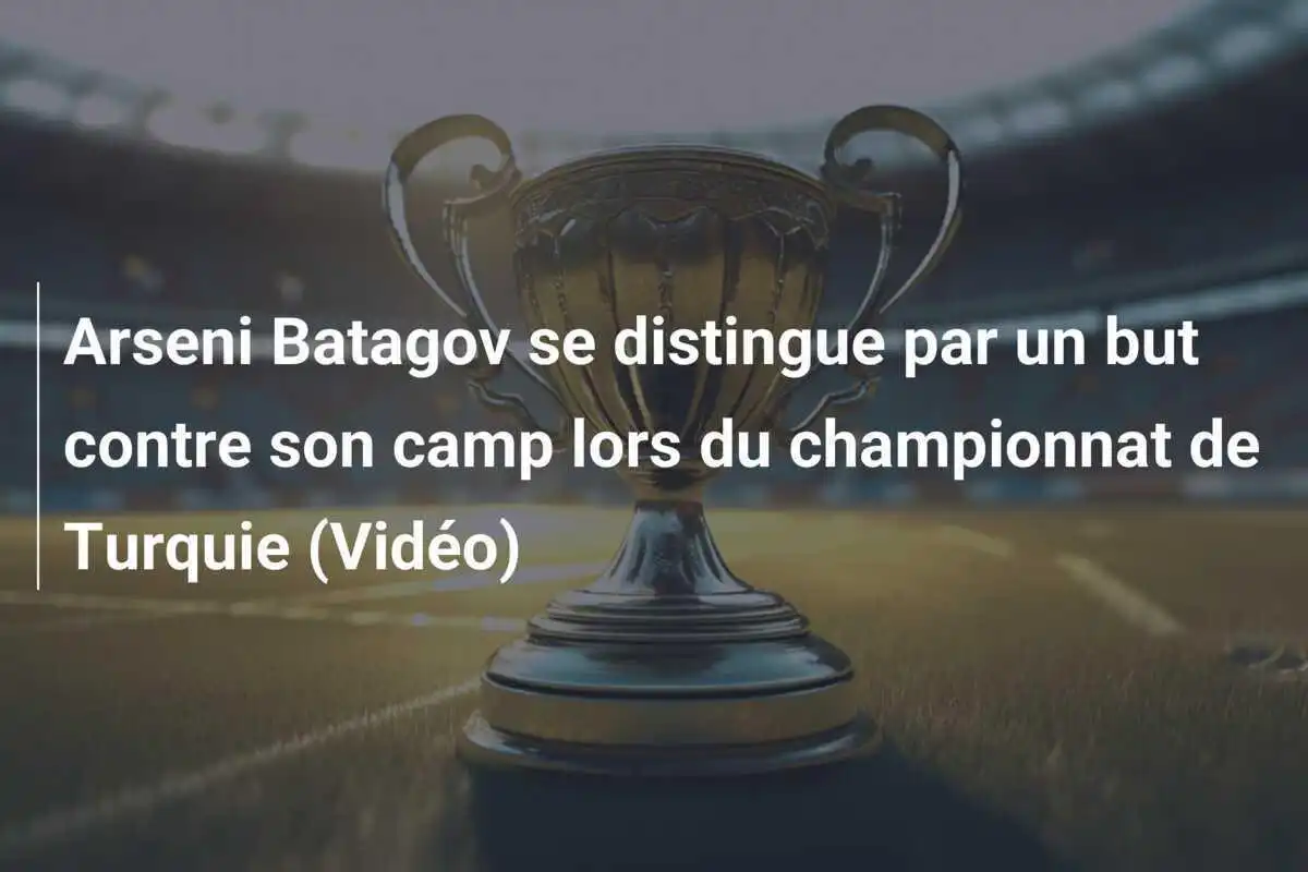 Arseni Batagov se distingue par un but contre son camp lors du championnat de Turquie (Vidéo)