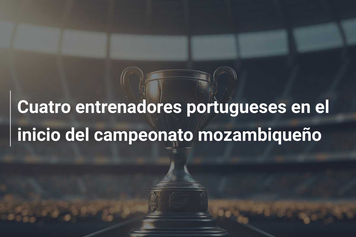 Cuatro entrenadores portugueses en el inicio del campeonato mozambiqueño