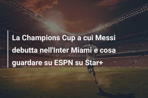La Champions Cup a cui Messi debutta nell’Inter Miami e cosa guardare su ESPN su Star+