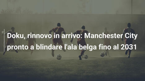 Doku, rinnovo in arrivo: Manchester City pronto a blindare l'ala belga fino al 2031
