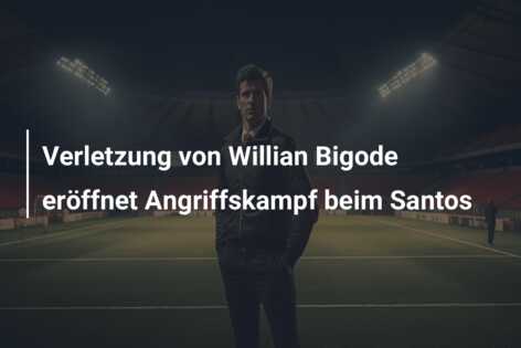 Verletzung von Willian Bigode eröffnet Angriffskampf beim Santos