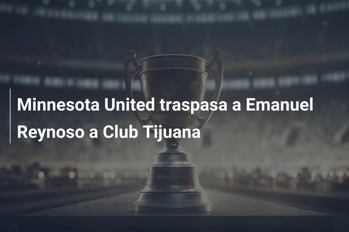 Minnesota United traspasa a Emanuel Reynoso a Club Tijuana
