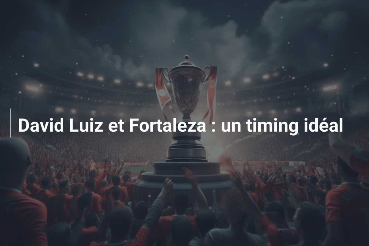 David Luiz et Fortaleza : un timing idéal