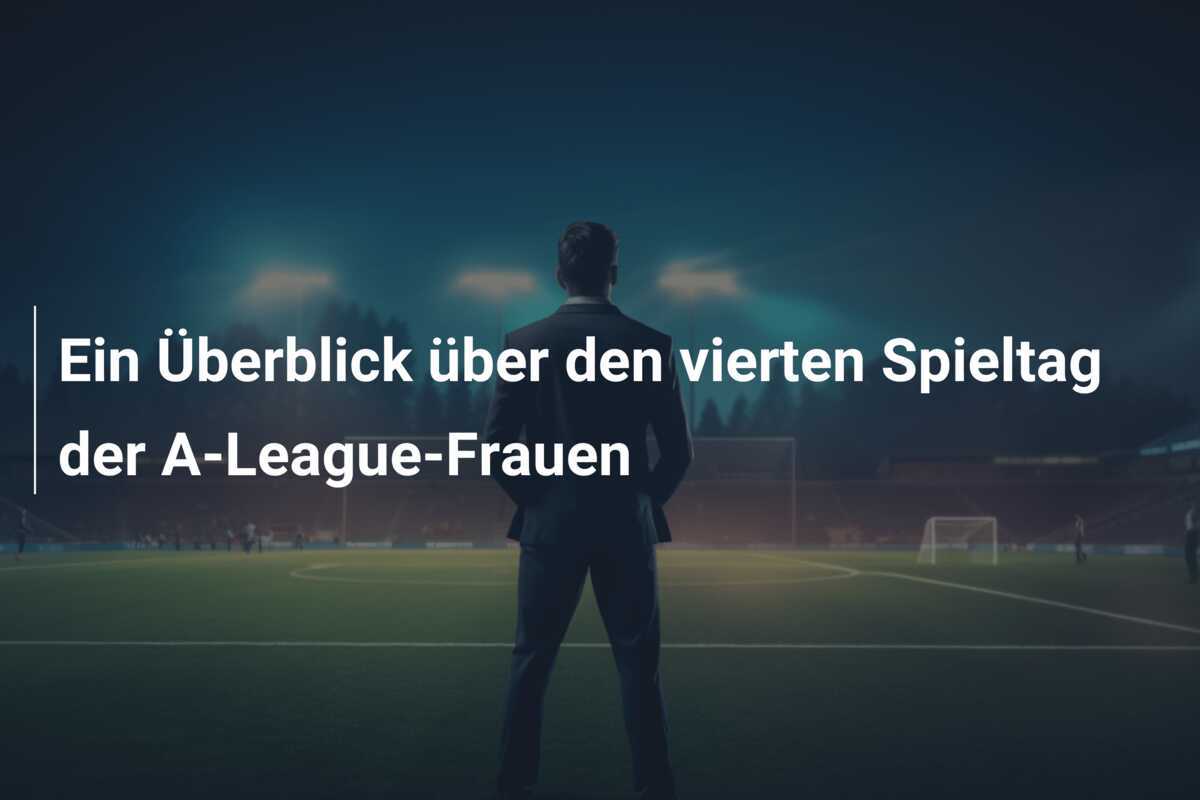 Ein Überblick über den vierten Spieltag der A-League-Frauen