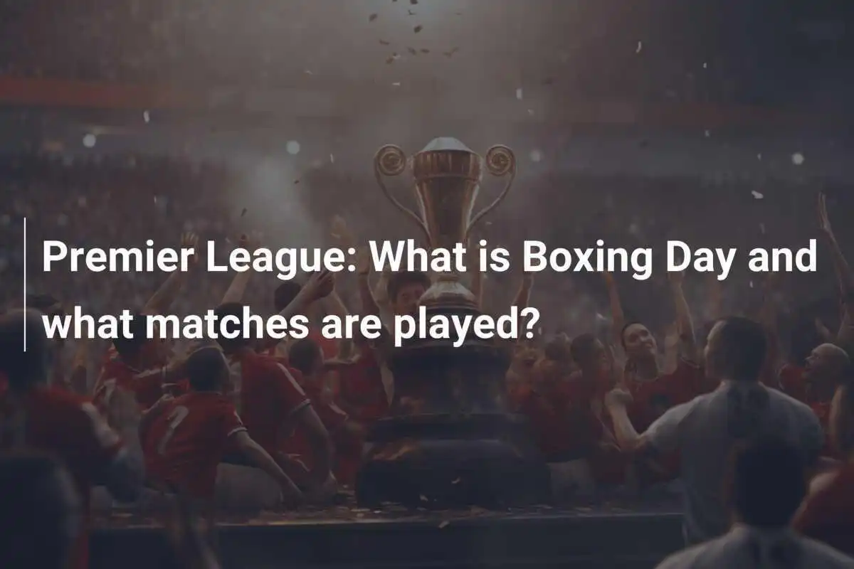Liga Premier: Apa itu Boxing Day dan pertandingan apa saja yang dimainkan?
