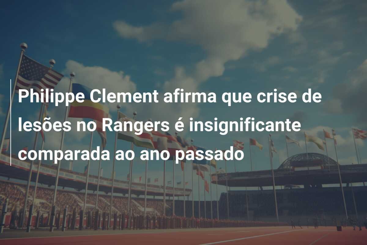 Philippe Clement afirma que crise de lesões no Rangers é insignificante comparada ao ano passado