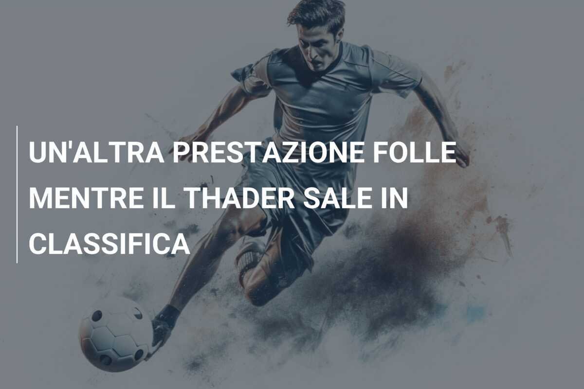 UN'ALTRA PRESTAZIONE FOLLE MENTRE IL THADER SALE IN CLASSIFICA