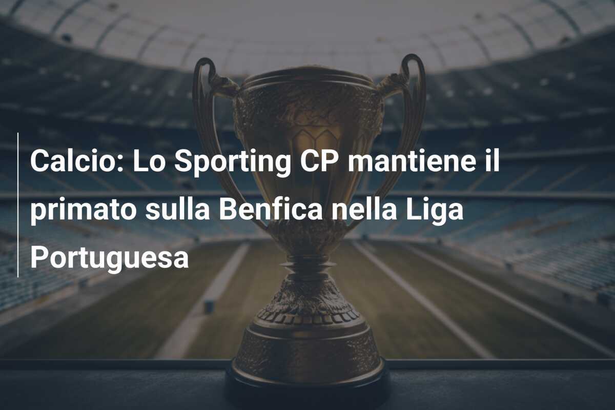 Calcio: Lo Sporting CP mantiene il primato sulla Benfica nella Liga Portuguesa