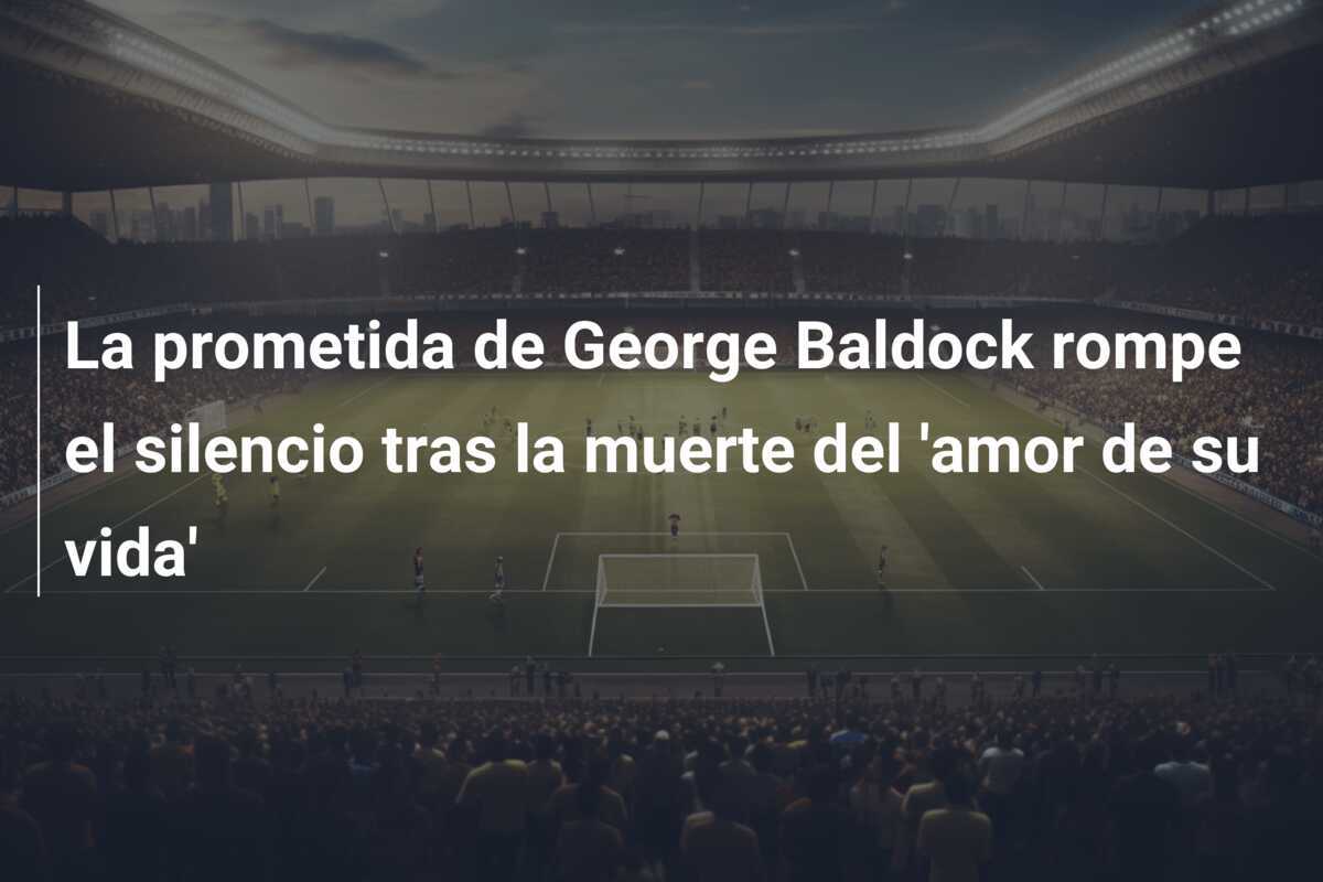 La prometida de George Baldock rompe el silencio tras la muerte del 'amor de su vida'