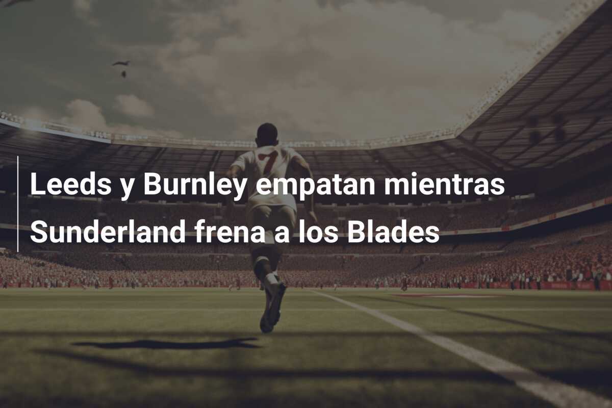 Leeds y Burnley empatan mientras Sunderland frena a los Blades