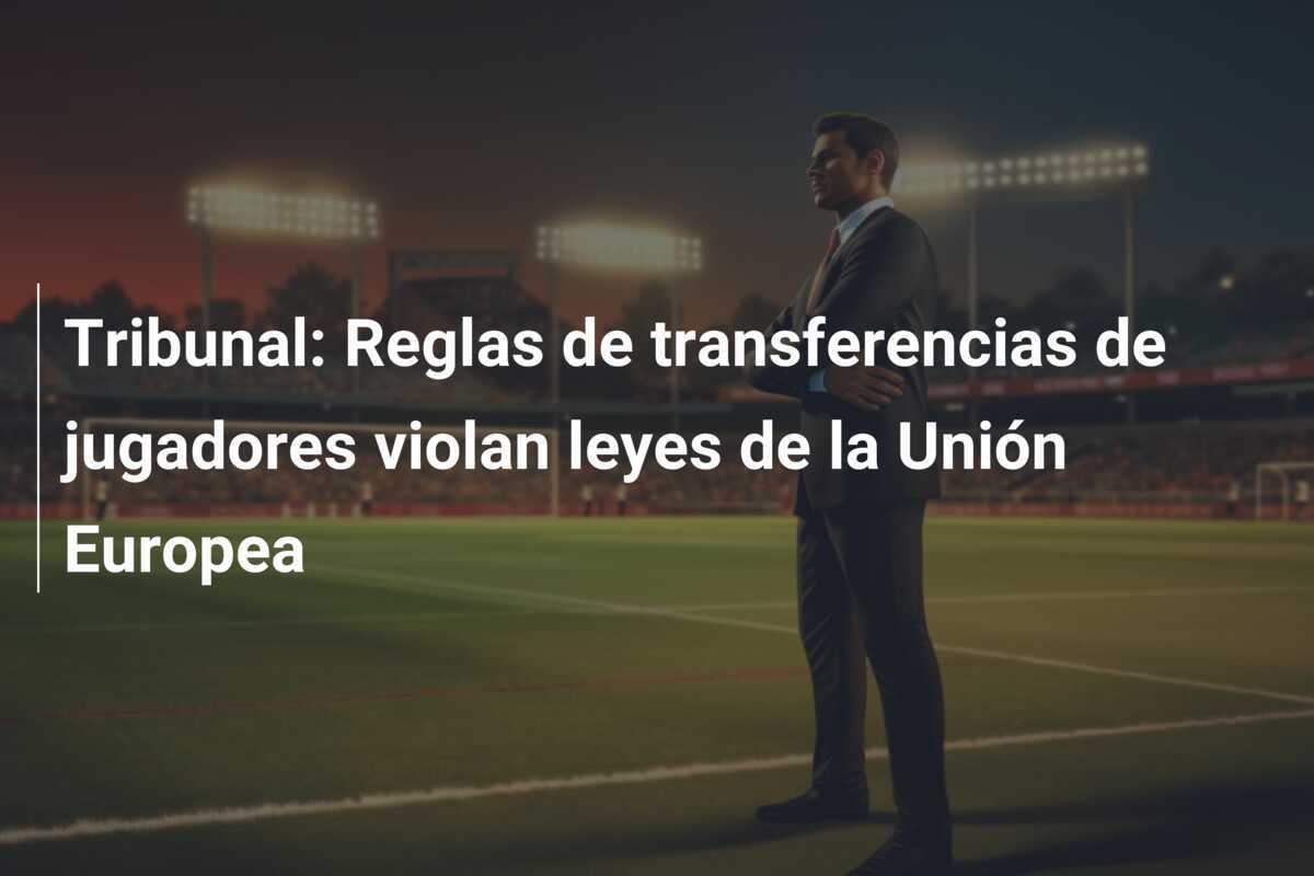 Tribunal: Reglas de transferencias de jugadores violan leyes de la Unión Europea