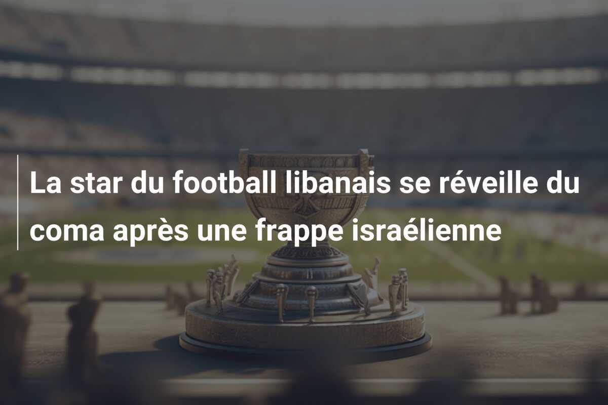 La star du football libanais se réveille du coma après une frappe israélienne