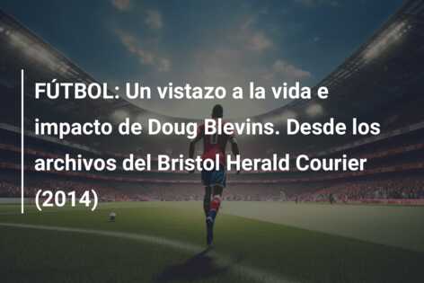 FÚTBOL: Un vistazo a la vida e impacto de Doug Blevins. Desde los archivos del Bristol Herald Courier (2014)