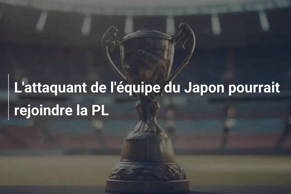 L'attaquant de l'équipe du Japon pourrait rejoindre la PL