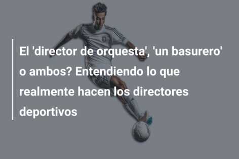 El ‘director de orquesta’, ‘un basurero’ o ambos? Entendiendo lo que realmente hacen los directores deportivos