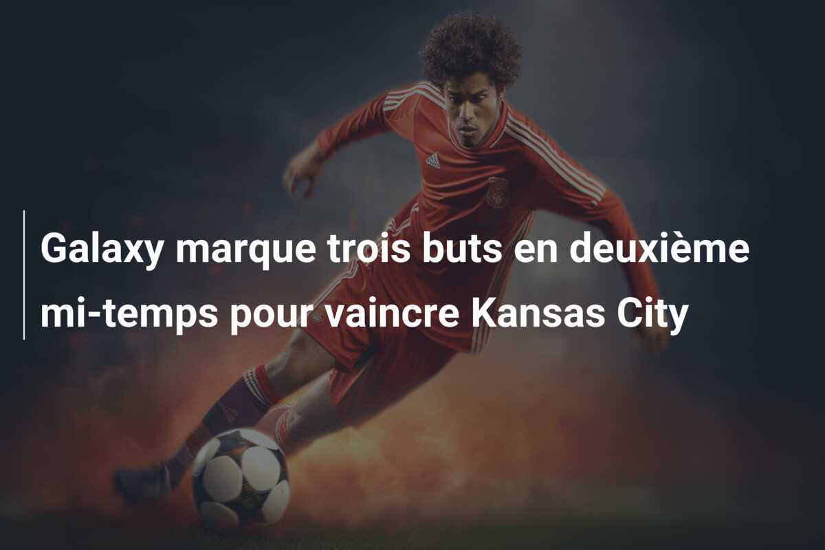 Galaxy marque trois buts en deuxième mi-temps pour vaincre Kansas City