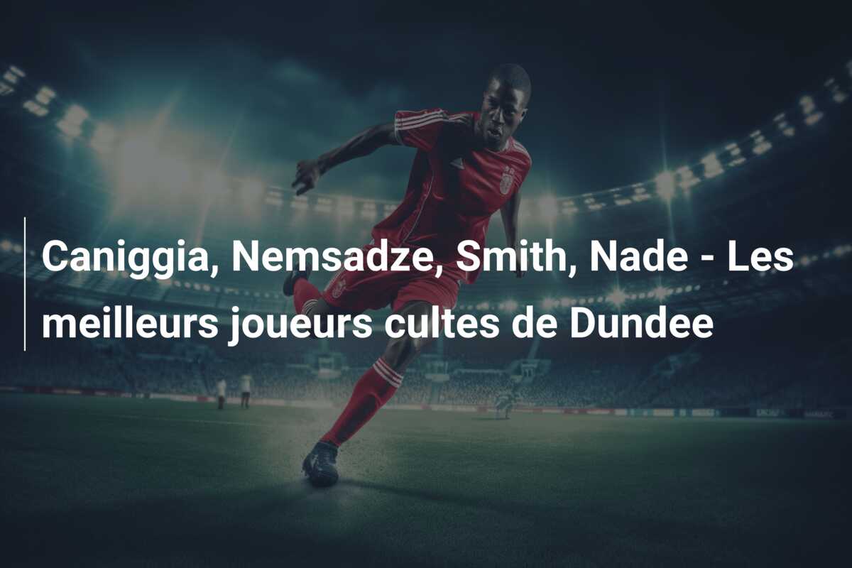 Caniggia, Nemsadze, Smith, Nade – Les meilleurs joueurs cultes de Dundee