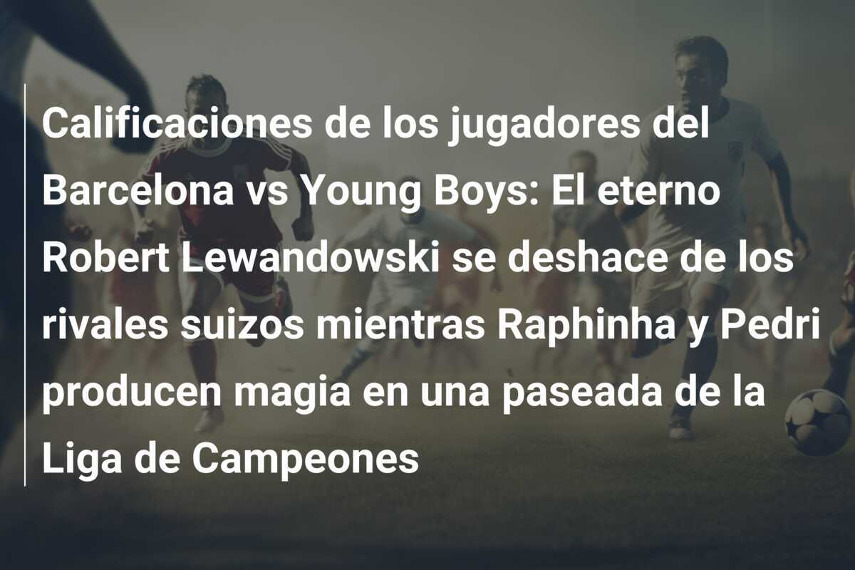 Calificaciones de los jugadores del Barcelona vs Young Boys: El eterno Robert Lewandowski se deshace de los rivales suizos mientras Raphinha y Pedri producen magia en una paseada de la Liga de Campeones