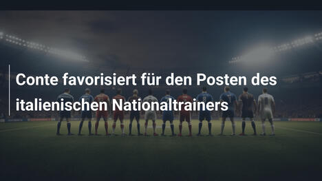 Conte favorisiert für den Posten des italienischen Nationaltrainers