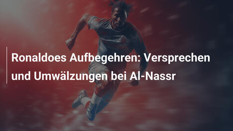 Ronaldoes Aufbegehren: Versprechen und Umwälzungen bei Al-Nassr
