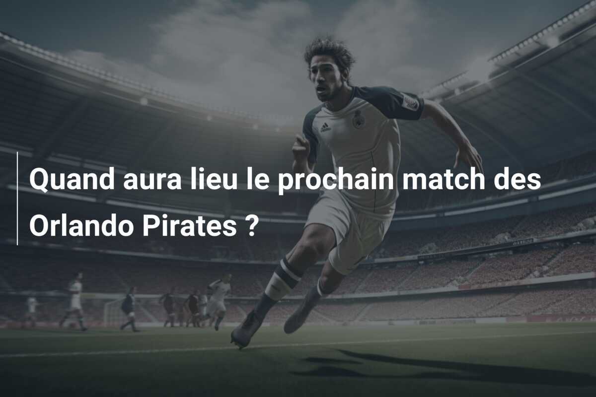 Quand aura lieu le prochain match des Orlando Pirates ?