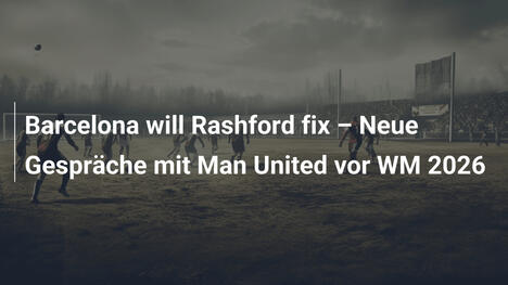 Barcelona will Rashford fix – Neue Gespräche mit Man United vor WM 2026
