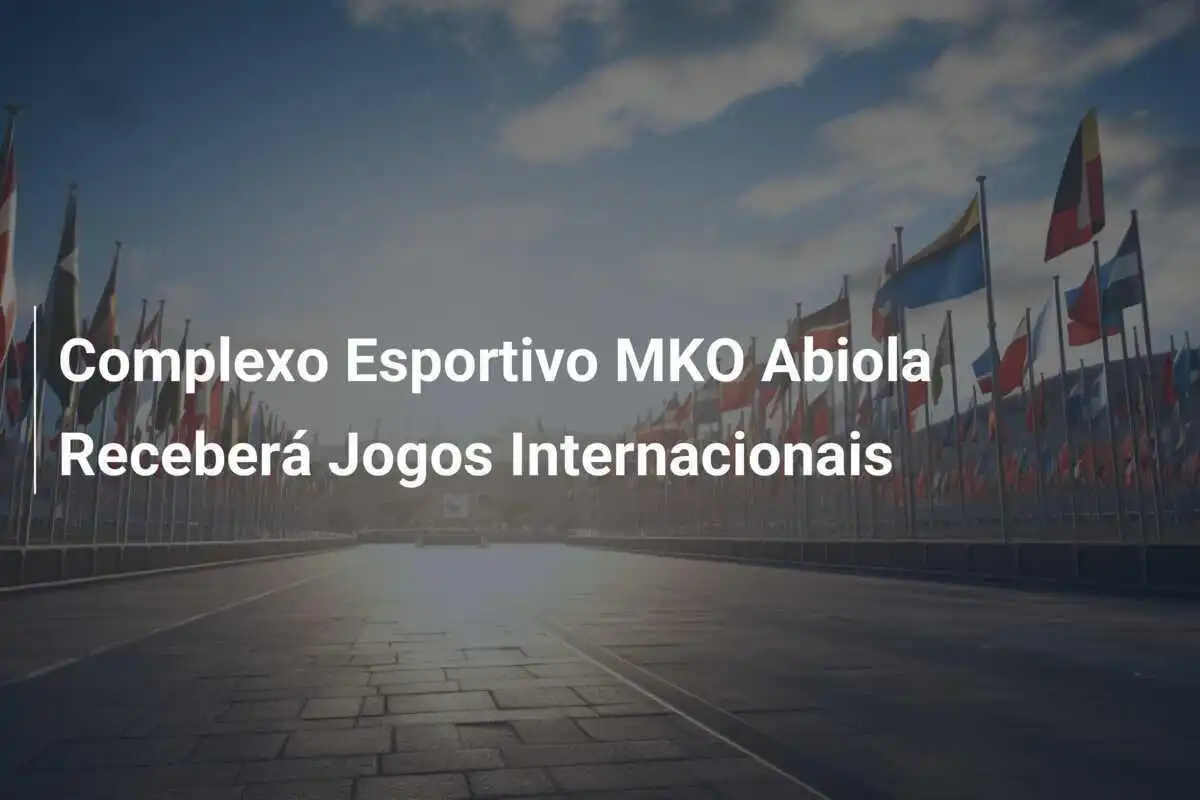 Complexo Esportivo MKO Abiola Receberá Jogos Internacionais