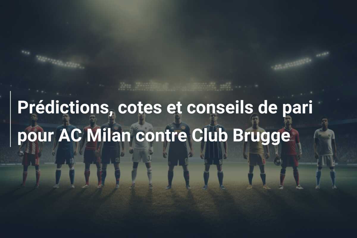 Prédictions, cotes et conseils de pari pour AC Milan contre Club Brugge