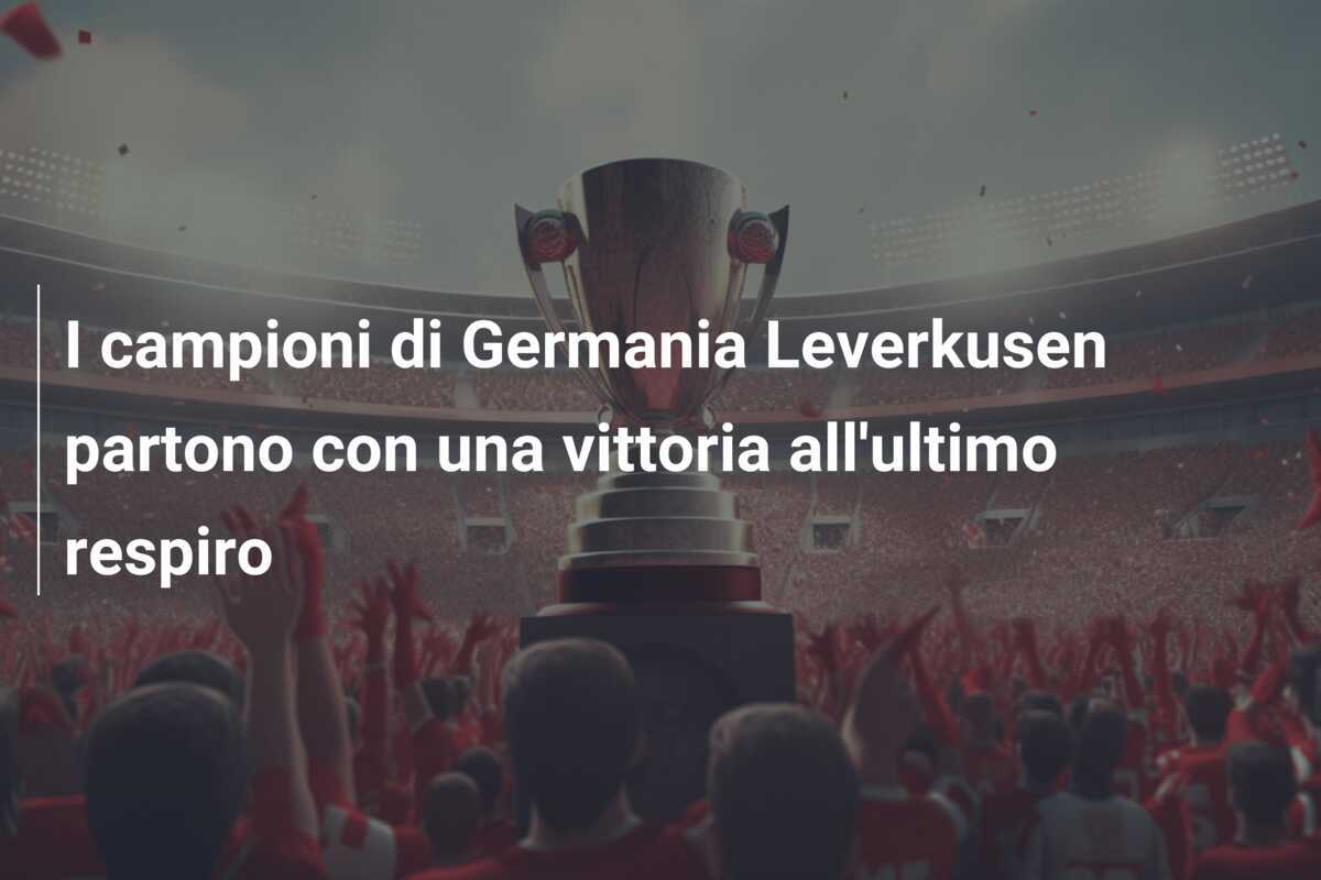 I campioni di Germania Leverkusen partono con una vittoria all’ultimo respiro