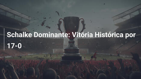 Schalke Dominante: Vitória Histórica por 17-0