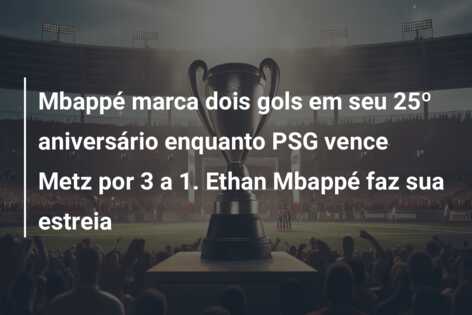 Mbappé marca dois gols em seu 25º aniversário enquanto PSG vence Metz por 3 a 1. Ethan Mbappé faz sua estreia