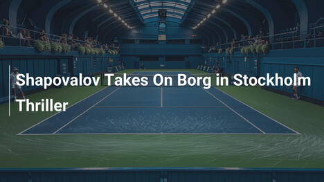 Shapovalov Takes On Borg in Stockholm Thriller