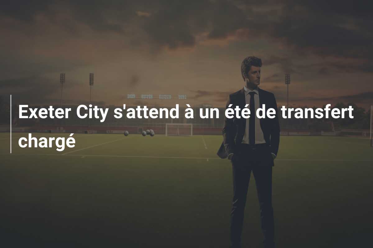 Exeter City s’attend à un été de transfert chargé