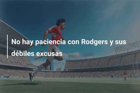 No hay paciencia con Rodgers y sus débiles excusas