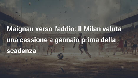 Maignan verso l'addio: Il Milan valuta una cessione a gennaio prima della scadenza