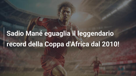 Sadio Mané eguaglia il leggendario record della Coppa d'Africa dal 2010!