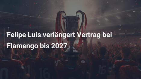 Felipe Luis verlängert Vertrag bei Flamengo bis 2027