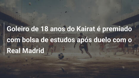 Goleiro de 18 anos do Kairat é premiado com bolsa de estudos após duelo com o Real Madrid