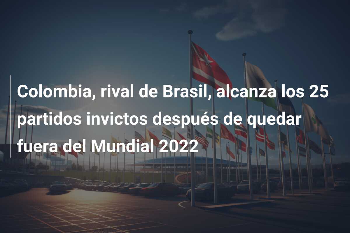 Colombia, rival de Brasil, alcanza los 25 partidos invictos después de quedar fuera del Mundial 2022