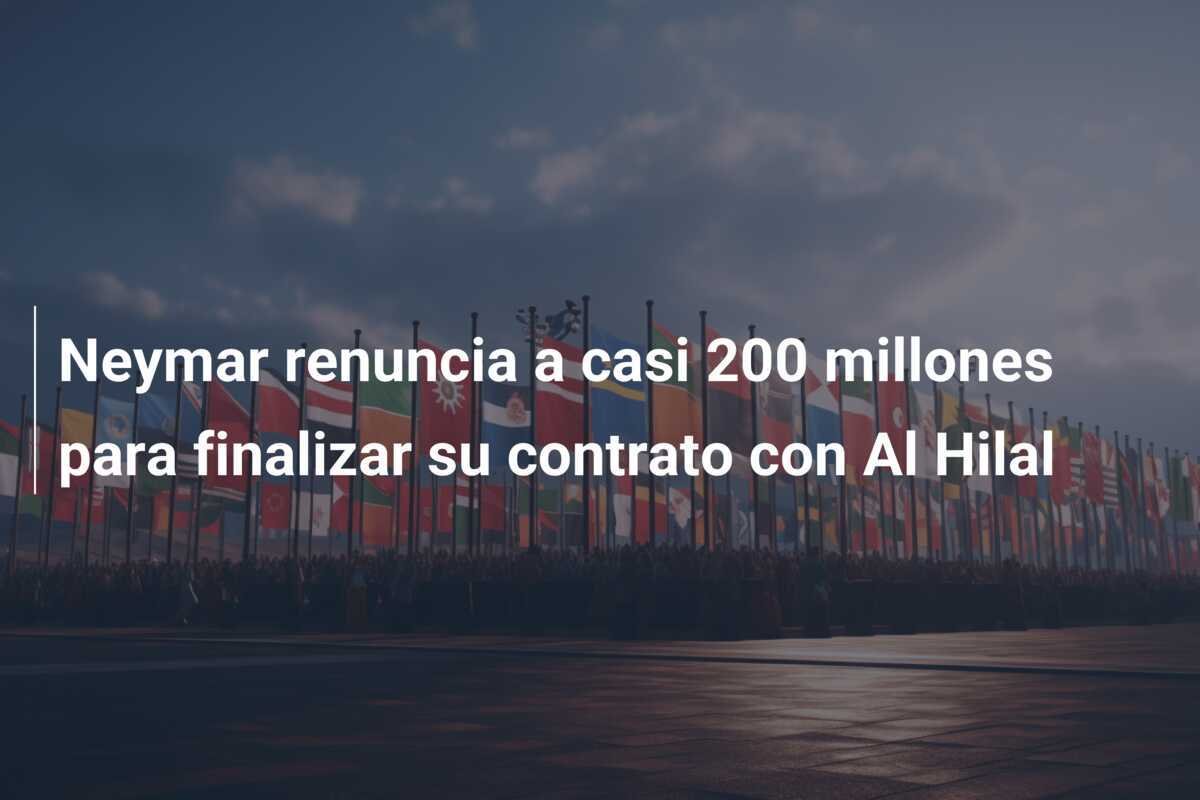 Neymar renuncia a casi 200 millones para finalizar su contrato con Al Hilal