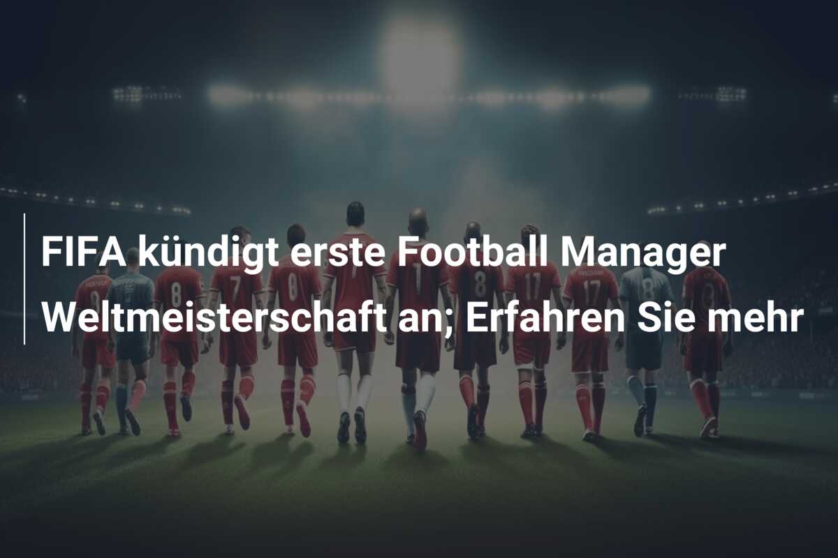 FIFA kündigt erste Football Manager Weltmeisterschaft an; Erfahren Sie mehr